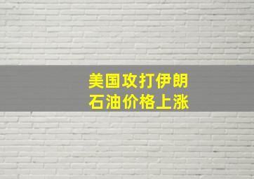 美国攻打伊朗 石油价格上涨